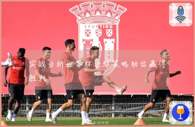 实战分析世界杯让球策略助你赢得胜利