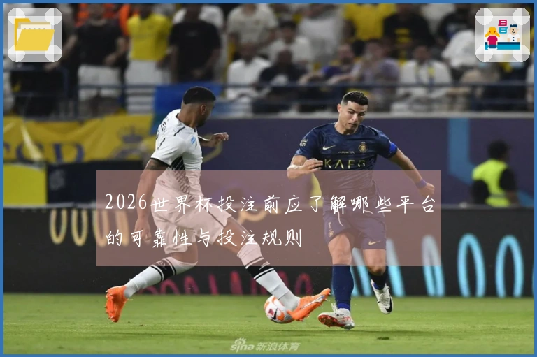 2026世界杯投注前应了解哪些平台的可靠性与投注规则